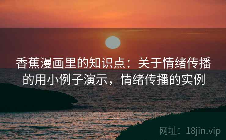 香蕉漫画里的知识点：关于情绪传播的用小例子演示，情绪传播的实例  第2张