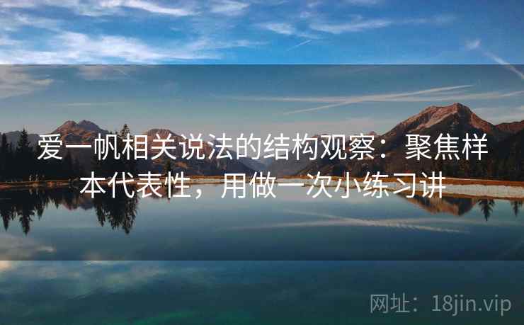 爱一帆相关说法的结构观察:聚焦样本代表性,用做一次小练习讲 第2张 爱一帆相关说法的结构观察:聚焦样本代表性,用做一次小练习讲 第2张