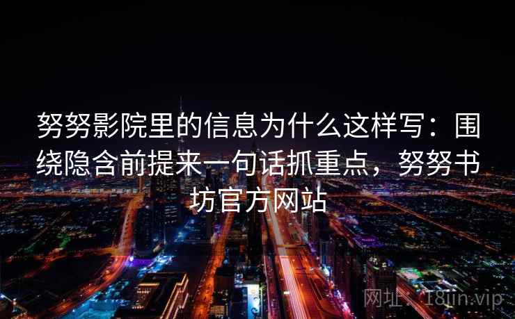 努努影院里的信息为什么这样写：围绕隐含前提来一句话抓重点，努努书坊官方网站  第2张