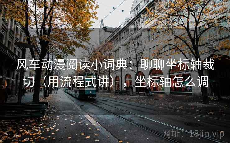 风车动漫阅读小词典：聊聊坐标轴裁切（用流程式讲），坐标轴怎么调  第2张